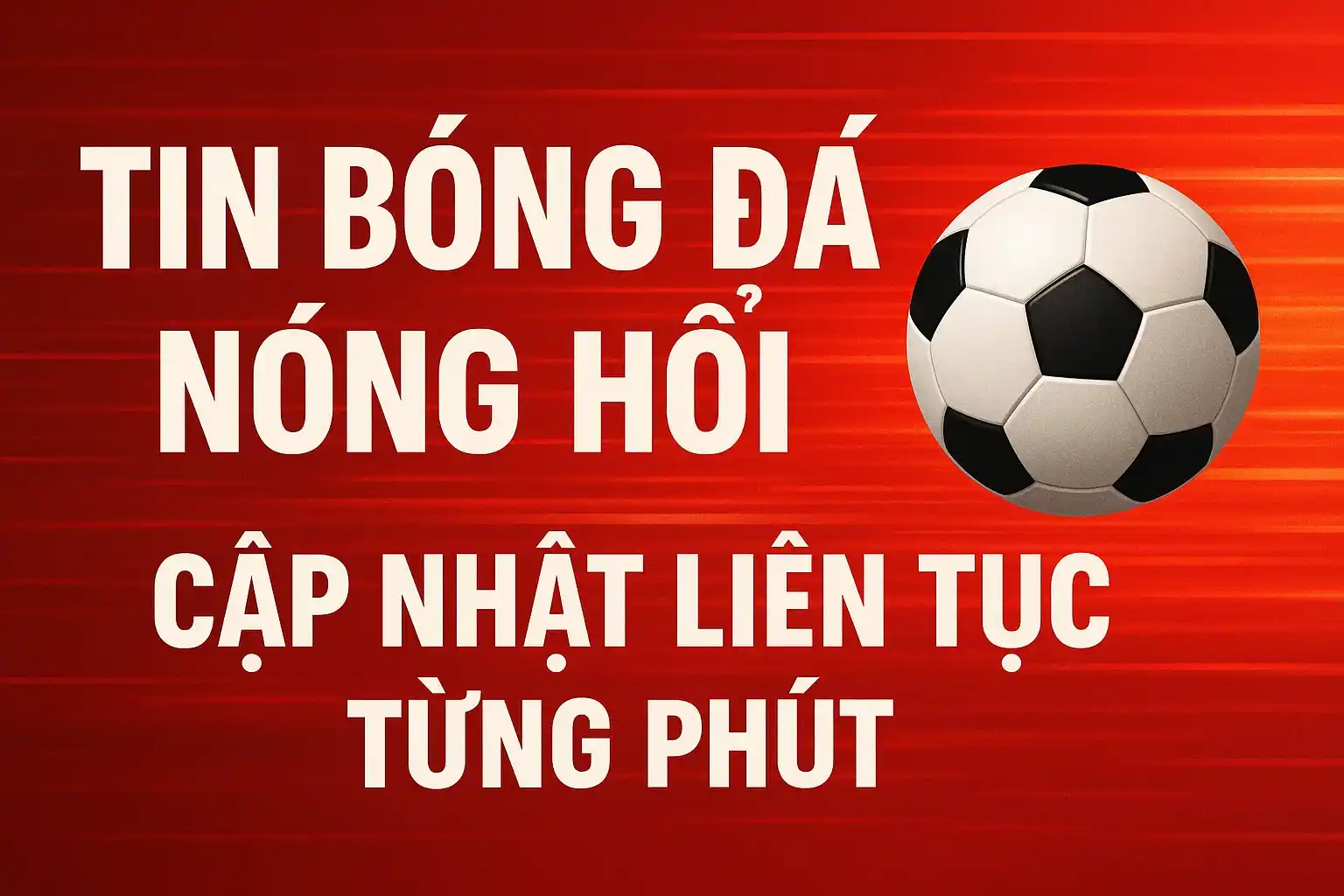 Tin bóng đá nóng hổi cập nhật liên tục từng phút